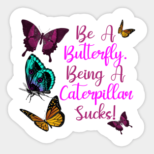 Butterflies Saying Design - Be A Butterfly, Being A Caterpillar Sucks Sticker